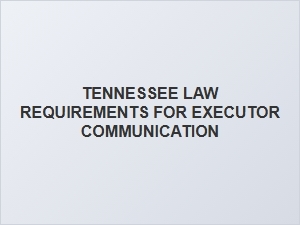 Tennessee Executor Communication Requirements for Beneficiaries