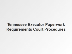 Tennessee Executor Paperwork and Court Procedures