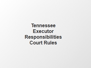 Tennessee Executor Responsibilities Court Rules