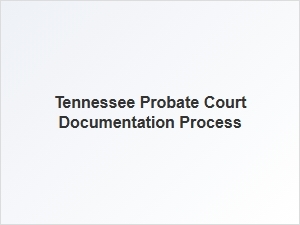 Tennessee Probate Court Documentation Process