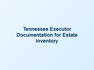 Tennessee Executor Documentation for Estate Inventory