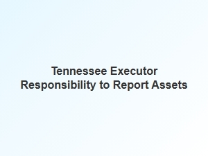 Tennessee Executor Asset Reporting Rules