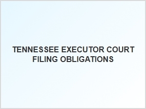Tennessee Executor Court Filing Obligations