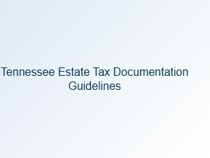 Tennessee Estate Tax Documentation Guidelines
