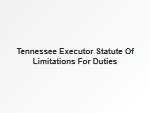 Tennessee Executor Time Limits for Duties